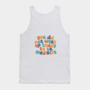 You Did Not Wake Up Today to Be Mediocre by The Motivated Type in red yellow green and blue Tank Top